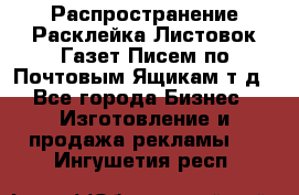 Распространение/Расклейка Листовок/Газет/Писем по Почтовым Ящикам т.д - Все города Бизнес » Изготовление и продажа рекламы   . Ингушетия респ.